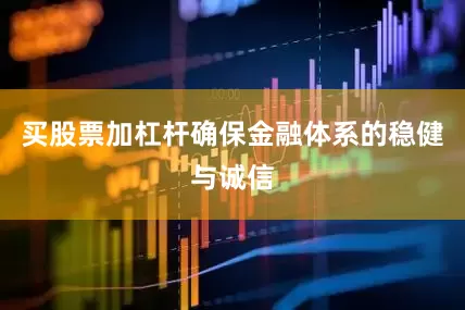 买股票加杠杆确保金融体系的稳健与诚信