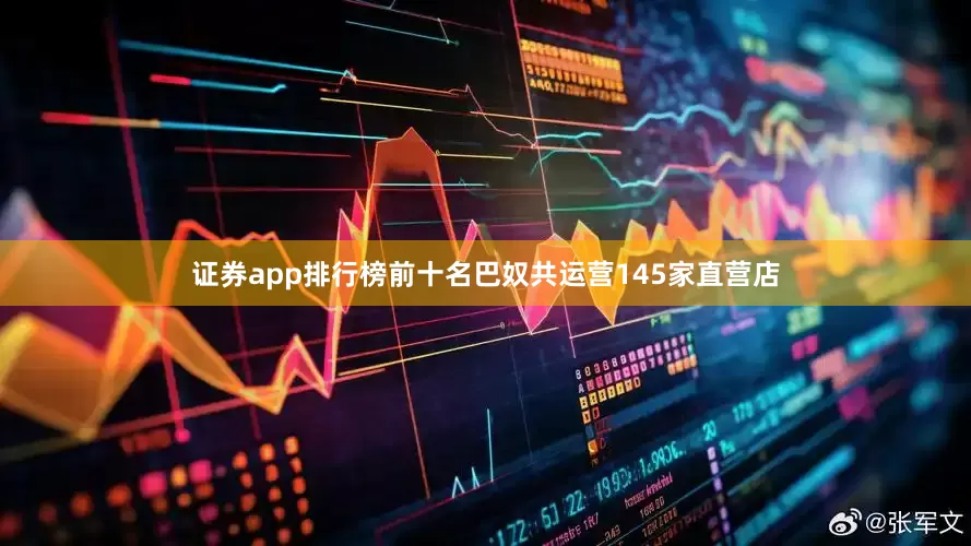 证券app排行榜前十名巴奴共运营145家直营店