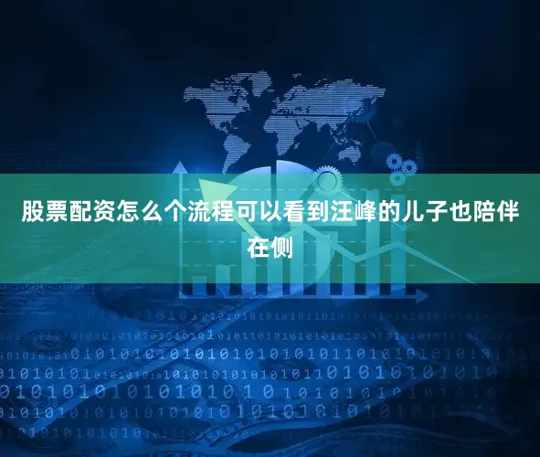 股票配资怎么个流程可以看到汪峰的儿子也陪伴在侧